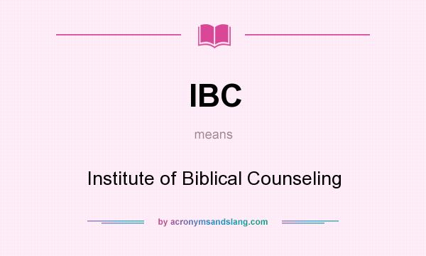What does IBC mean? It stands for Institute of Biblical Counseling