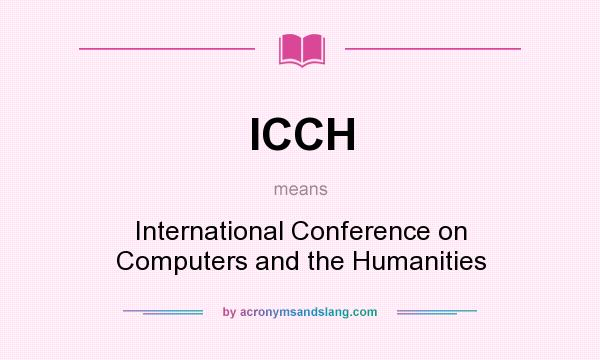 What does ICCH mean? It stands for International Conference on Computers and the Humanities