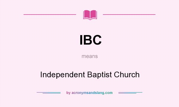 What does IBC mean? It stands for Independent Baptist Church