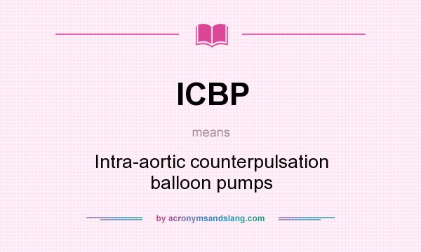 What does ICBP mean? It stands for Intra-aortic counterpulsation balloon pumps