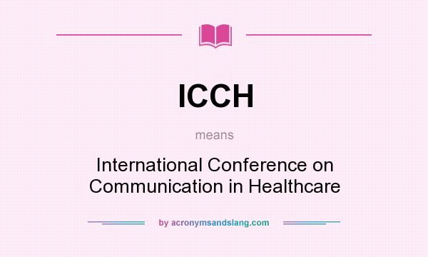 What does ICCH mean? It stands for International Conference on Communication in Healthcare