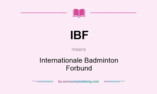 What does IBF mean? It stands for Internationale Badminton Forbund