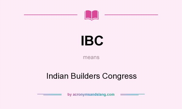 What does IBC mean? It stands for Indian Builders Congress