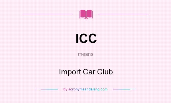 What does ICC mean? It stands for Import Car Club