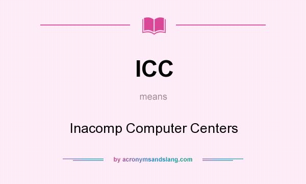 What does ICC mean? It stands for Inacomp Computer Centers