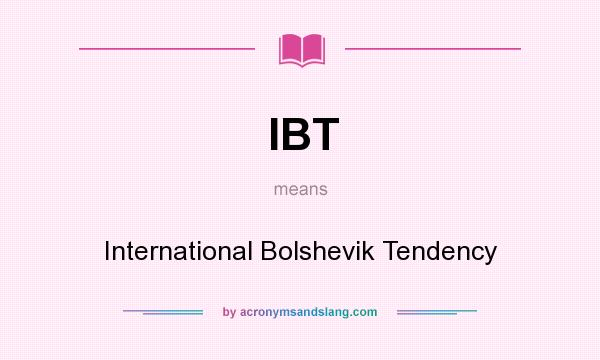 What does IBT mean? It stands for International Bolshevik Tendency