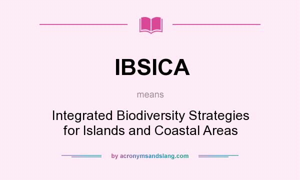 What does IBSICA mean? It stands for Integrated Biodiversity Strategies for Islands and Coastal Areas
