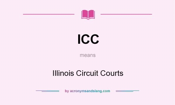 What does ICC mean? It stands for Illinois Circuit Courts