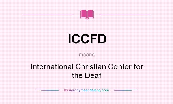What does ICCFD mean? It stands for International Christian Center for the Deaf