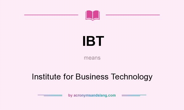 What does IBT mean? It stands for Institute for Business Technology