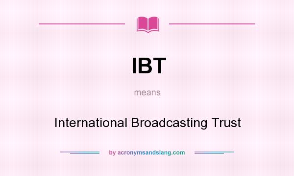 What does IBT mean? It stands for International Broadcasting Trust