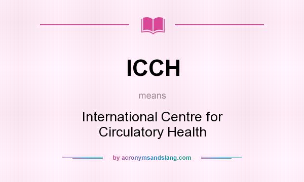 What does ICCH mean? It stands for International Centre for Circulatory Health