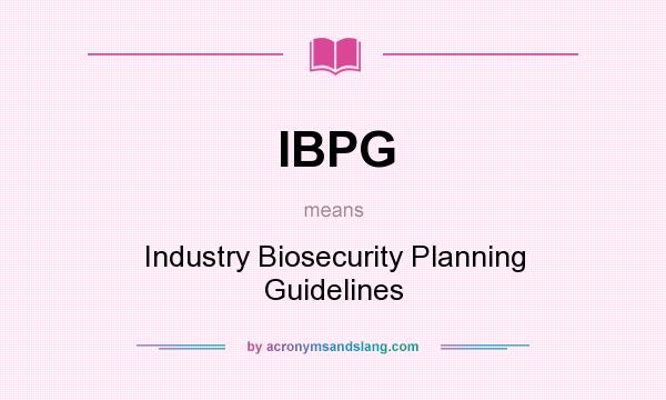 What does IBPG mean? It stands for Industry Biosecurity Planning Guidelines