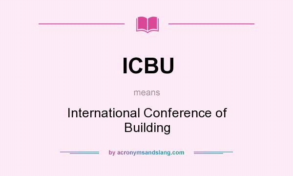 What does ICBU mean? It stands for International Conference of Building