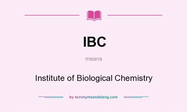 What does IBC mean? It stands for Institute of Biological Chemistry