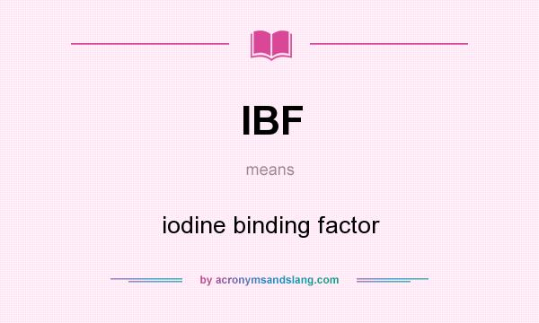 What does IBF mean? It stands for iodine binding factor