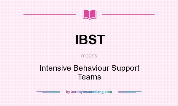 What does IBST mean? It stands for Intensive Behaviour Support Teams