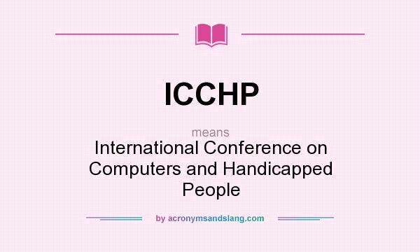 What does ICCHP mean? It stands for International Conference on Computers and Handicapped People