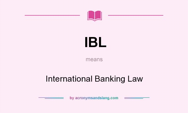 What does IBL mean? It stands for International Banking Law