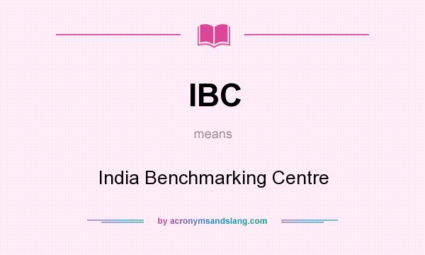 What does IBC mean? It stands for India Benchmarking Centre