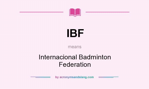What does IBF mean? It stands for Internacional Badminton Federation
