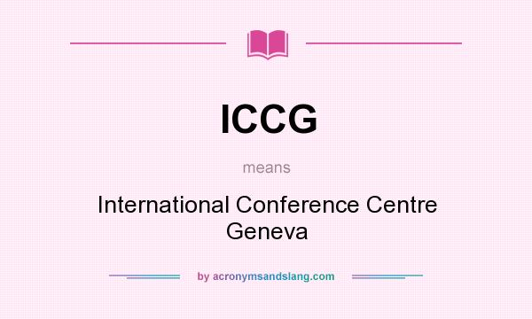 What does ICCG mean? It stands for International Conference Centre Geneva
