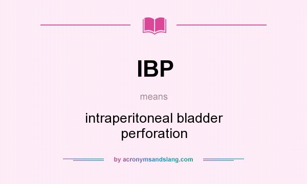 What does IBP mean? It stands for intraperitoneal bladder perforation
