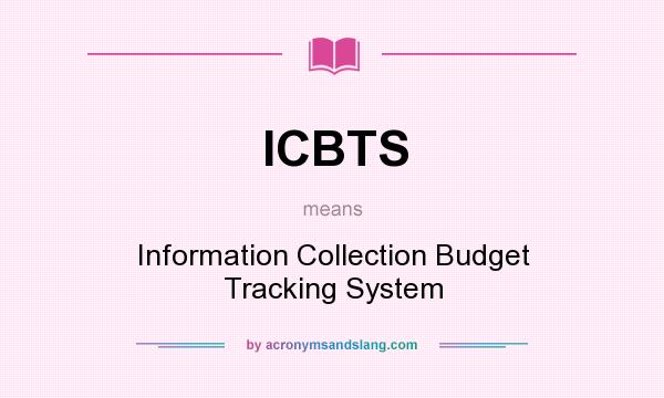 What does ICBTS mean? It stands for Information Collection Budget Tracking System