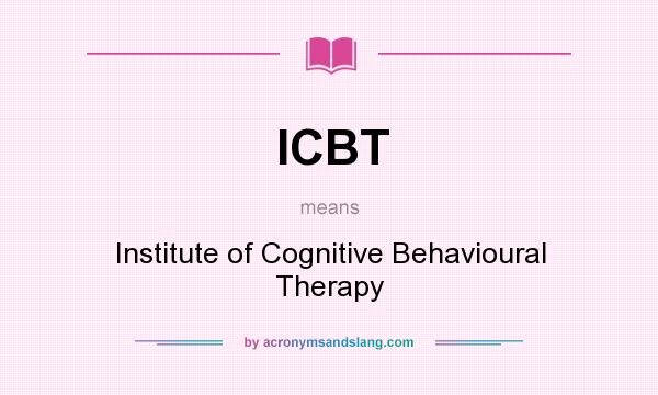 What does ICBT mean? It stands for Institute of Cognitive Behavioural Therapy