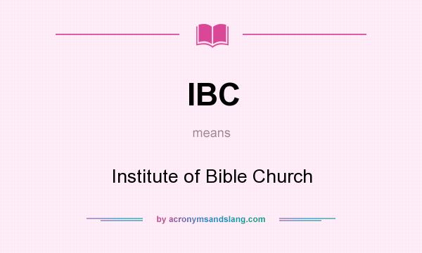 What does IBC mean? It stands for Institute of Bible Church