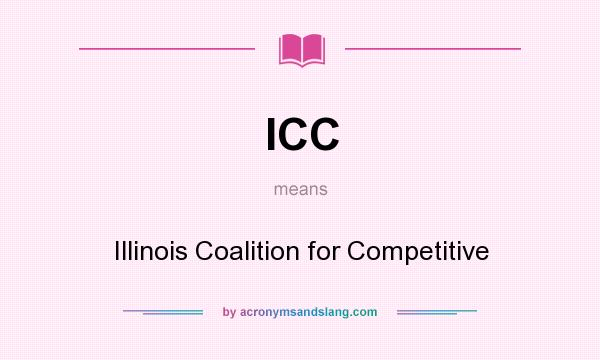What does ICC mean? It stands for Illinois Coalition for Competitive