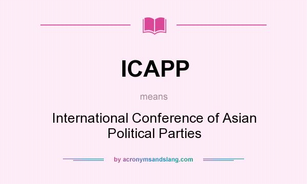What does ICAPP mean? It stands for International Conference of Asian Political Parties