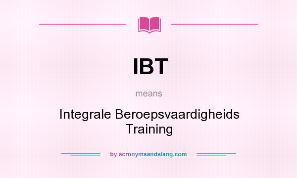 What does IBT mean? It stands for Integrale Beroepsvaardigheids Training