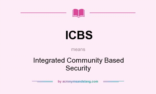 What does ICBS mean? It stands for Integrated Community Based Security
