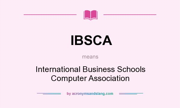 What does IBSCA mean? It stands for International Business Schools Computer Association