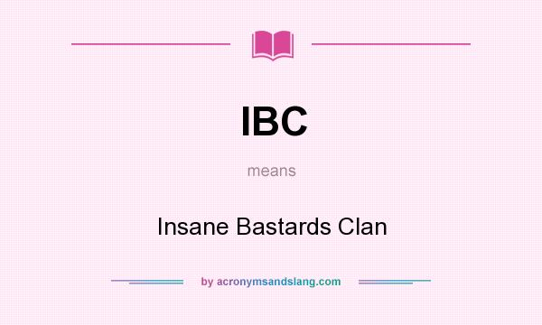 What does IBC mean? It stands for Insane Bastards Clan