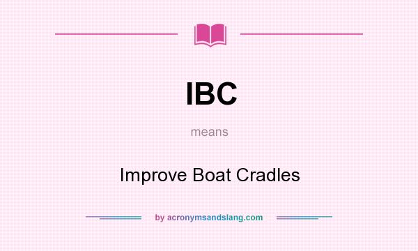 What does IBC mean? It stands for Improve Boat Cradles