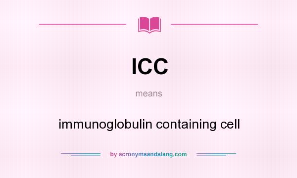 What does ICC mean? It stands for immunoglobulin containing cell