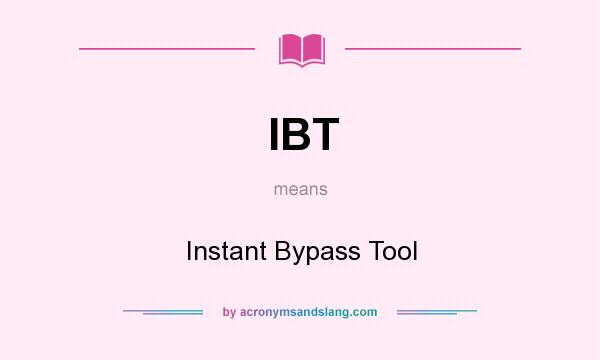 What does IBT mean? It stands for Instant Bypass Tool