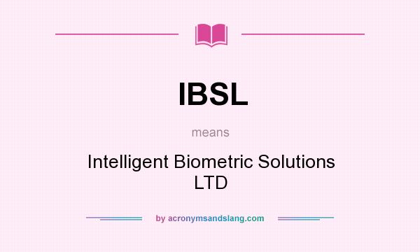 What does IBSL mean? It stands for Intelligent Biometric Solutions LTD