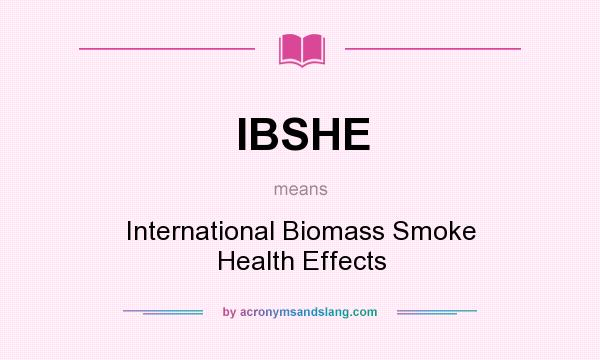 What does IBSHE mean? It stands for International Biomass Smoke Health Effects