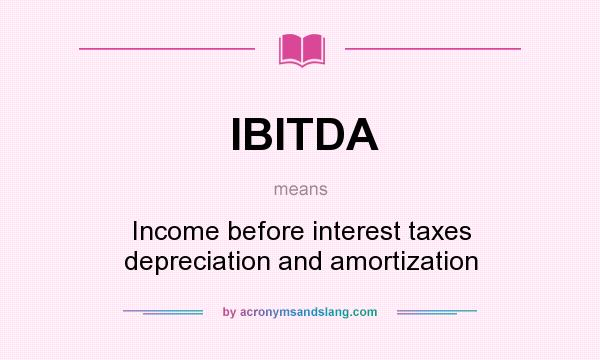 What does IBITDA mean? It stands for Income before interest taxes depreciation and amortization