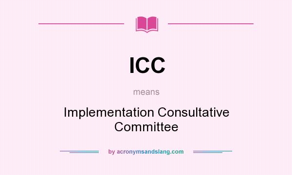 What does ICC mean? It stands for Implementation Consultative Committee