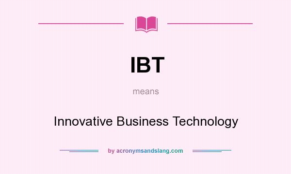 What does IBT mean? It stands for Innovative Business Technology