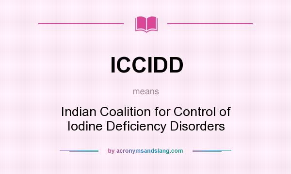 What does ICCIDD mean? It stands for Indian Coalition for Control of Iodine Deficiency Disorders