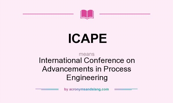 What does ICAPE mean? It stands for International Conference on Advancements in Process Engineering