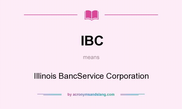 What does IBC mean? It stands for Illinois BancService Corporation