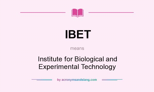 What does IBET mean? It stands for Institute for Biological and Experimental Technology