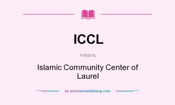 What does ICCL mean? It stands for Islamic Community Center of Laurel
