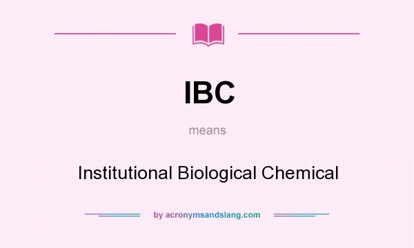 What does IBC mean? It stands for Institutional Biological Chemical